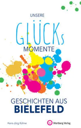 Kühne |  Unsere Glücksmomente - Geschichten aus Bielefeld | Buch |  Sack Fachmedien