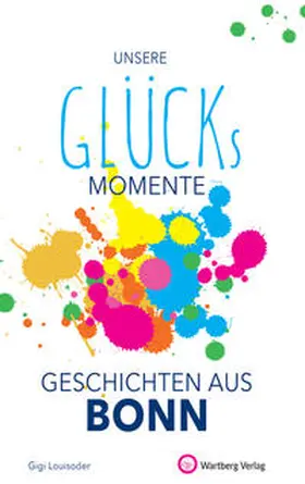 Louisoder |  Unsere Glücksmomente - Geschichten aus Bonn | Buch |  Sack Fachmedien