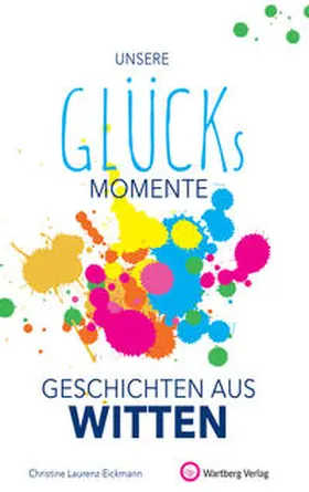 Laurenz-Eickmann |  Unsere Glücksmomente - Geschichten aus Witten | Buch |  Sack Fachmedien
