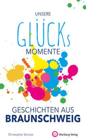Schulze |  Unsere Glücksmomente - Geschichten aus Braunschweig | Buch |  Sack Fachmedien