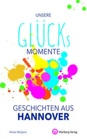 Wolpert |  Unsere Glücksmomente - Geschichten aus Hannover | Buch |  Sack Fachmedien