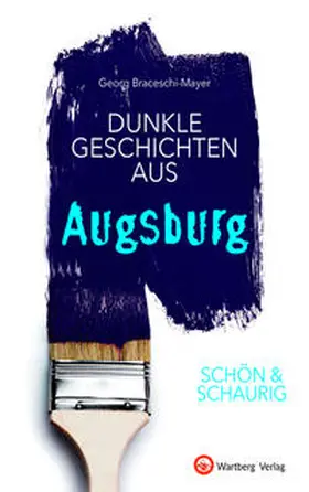 Braceschi-Mayer |  SCHÖN & SCHAURIG - Dunkle Geschichten aus Augsburg | Buch |  Sack Fachmedien