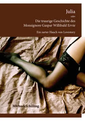 Schilling |  Julia oder Die traurige Geschichte des Monsignore Gaspar Willibald Ervie | Buch |  Sack Fachmedien