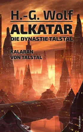 Wolf |  Alkatar. Die Dynastie Talstal. Kalaran von Talstal | Buch |  Sack Fachmedien