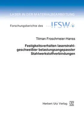 Froschmeier-Hanss |  Festigkeitsverhalten laserstrahlgeschweißter belastungsangepasster Stahlwerkstoffverbindungen | Buch |  Sack Fachmedien