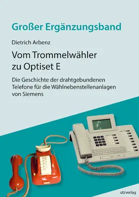 Arbenz |  Vom Trommelwähler zu Optiset E – Die Geschichte der drahtgebundenen Telefone für die Wählnebenstellenanlagen von Siemens | Buch |  Sack Fachmedien