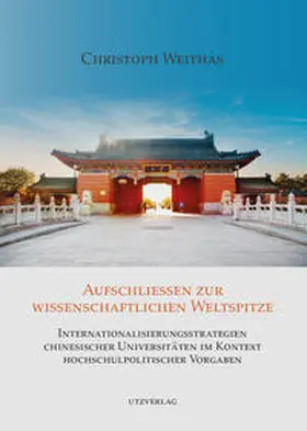 Weithas |  Aufschließen zur wissenschaftlichen Weltspitze – Internationalisierungsstrategien chinesischer Universitäten im Kontext hochschulpolitischer Vorgaben | Buch |  Sack Fachmedien