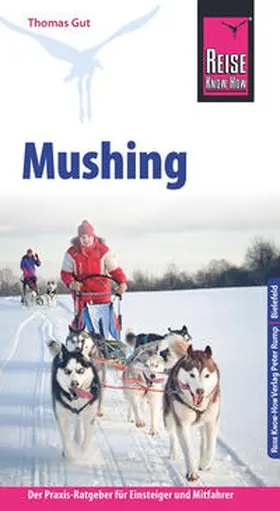 Gut |  Reise Know-How Mushing - Hundeschlittenfahren Der Praxis-Ratgeber für Einsteiger und Mitfahrer | Buch |  Sack Fachmedien