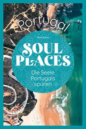 Scheu |  Soul Places Portugal - Die Seele Portugals spüren | Buch |  Sack Fachmedien