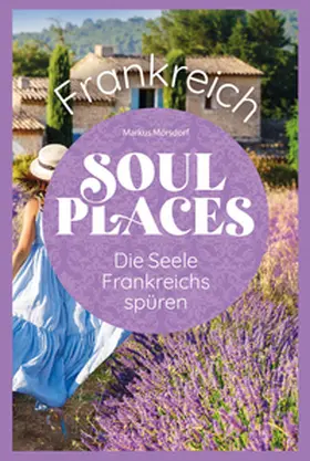 Mörsdorf |  Soul Places Frankreich - Die Seele Frankreichs spüren | eBook | Sack Fachmedien