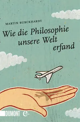 Burckhardt |  Wie die Philosophie unsere Welt erfand | eBook | Sack Fachmedien