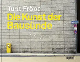 Fröbe |  Die Kunst der Bausünde | Buch |  Sack Fachmedien