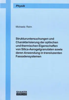 Reim |  Strukturuntersuchungen und Charakterisierung der optischen und thermischen Eigenschaften von Silica-Aerogelgranulaten sowie deren Anwendung in transluzenten Fassadensystemen | Buch |  Sack Fachmedien