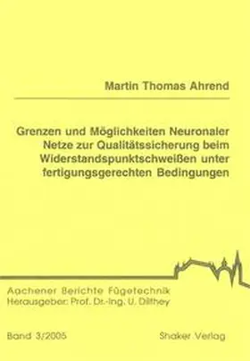 Ahrend |  Grenzen und Möglichkeiten Neuronaler Netze zur Qualitätssicherung beim Widerstandspunktschweißen unter fertigungsgerechten Bedingungen | Buch |  Sack Fachmedien