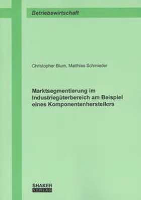 Blum / Schmieder |  Marktsegmentierung im Industriegüterbereich am Beispiel eines Komponentenherstellers | Buch |  Sack Fachmedien