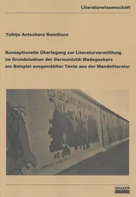 Antsohara Ramilison |  Konzeptionelle Überlegung zur Literaturvermittlung im Grundstudium der Germanistik Madagaskars am Beispiel ausgewählter Texte aus der Wendeliteratur | Buch |  Sack Fachmedien