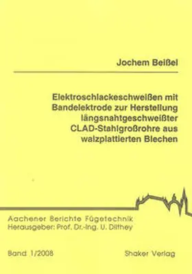 Beißel |  Elektroschlackeschweißen mit Bandelektrode zur Herstellung längsnahtgeschweißter CLAD-Stahlgroßrohre aus walzplattierten Blechen | Buch |  Sack Fachmedien