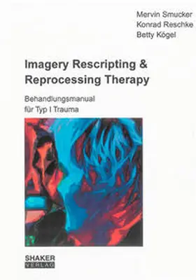 Smucker / Reschke / Kögel |  Imagery Rescripting & Reprocessing Therapy | Buch |  Sack Fachmedien