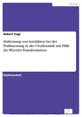 Vogl |  Entfernung von Artefakten bei der Flußmessung in der Urodynamik mit Hilfe der Wavelet-Transformation | eBook | Sack Fachmedien