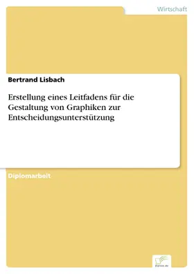 Lisbach |  Erstellung eines Leitfadens für die Gestaltung von Graphiken zur Entscheidungsunterstützung | eBook | Sack Fachmedien