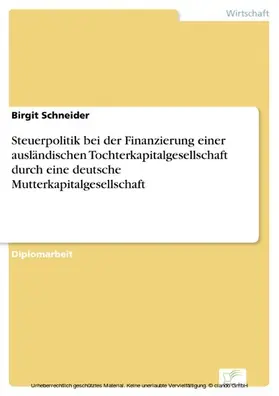 Schneider |  Steuerpolitik bei der Finanzierung einer ausländischen Tochterkapitalgesellschaft durch eine deutsche Mutterkapitalgesellschaft | eBook | Sack Fachmedien