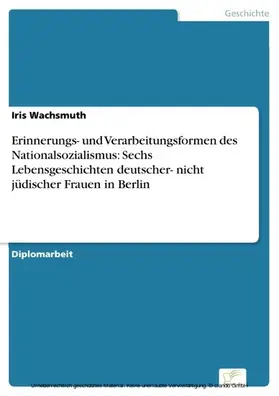 Wachsmuth |  Erinnerungs- und Verarbeitungsformen des Nationalsozialismus: Sechs Lebensgeschichten deutscher- nicht jüdischer Frauen in Berlin | eBook | Sack Fachmedien