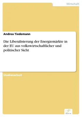 Tiedemann |  Die Liberalisierung der Energiemärkte in der EU aus volkswirtschaftlicher und politischer Sicht | eBook | Sack Fachmedien