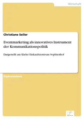 Seiler |  Eventmarketing als innovatives Instrument der Kommunikationspolitik | eBook | Sack Fachmedien