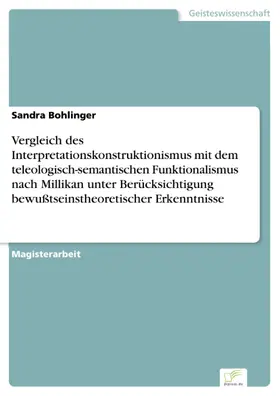Bohlinger |  Vergleich des Interpretationskonstruktionismus mit dem teleologisch-semantischen Funktionalismus nach Millikan unter Berücksichtigung bewußtseinstheoretischer Erkenntnisse | eBook | Sack Fachmedien
