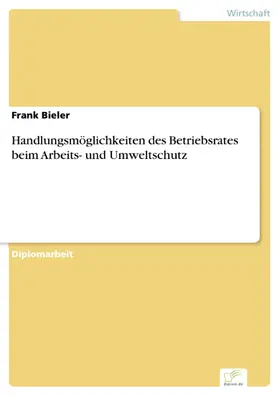 Bieler |  Handlungsmöglichkeiten des Betriebsrates beim Arbeits- und Umweltschutz | eBook | Sack Fachmedien