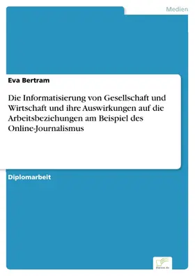 Bertram |  Die Informatisierung von Gesellschaft und Wirtschaft und ihre Auswirkungen auf die Arbeitsbeziehungen am Beispiel des Online-Journalismus | eBook | Sack Fachmedien