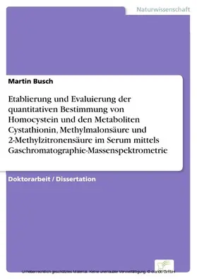 Busch |  Etablierung und Evaluierung der quantitativen Bestimmung von Homocystein und den Metaboliten Cystathionin, Methylmalonsäure und 2-Methylzitronensäure im Serum mittels Gaschromatographie-Massenspektrometrie | eBook | Sack Fachmedien