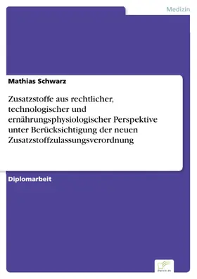 Schwarz |  Zusatzstoffe aus rechtlicher, technologischer und ernährungsphysiologischer Perspektive unter Berücksichtigung der neuen Zusatzstoffzulassungsverordnung | eBook | Sack Fachmedien