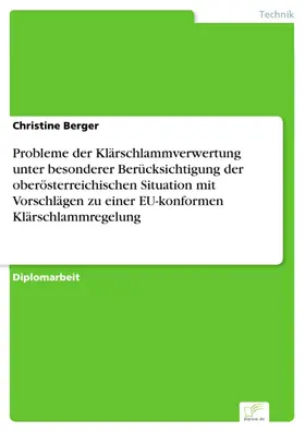 Berger |  Probleme der Klärschlammverwertung unter besonderer Berücksichtigung der oberösterreichischen Situation mit Vorschlägen zu einer EU-konformen Klärschlammregelung | eBook | Sack Fachmedien