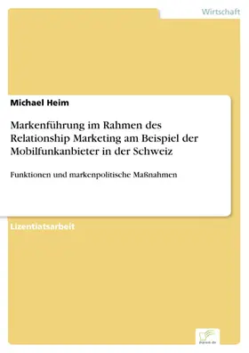 Heim |  Markenführung im Rahmen des Relationship Marketing am Beispiel der Mobilfunkanbieter in der Schweiz | eBook | Sack Fachmedien