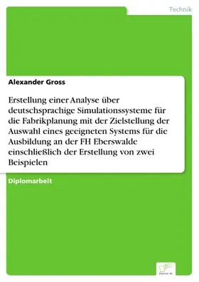 Gross |  Erstellung einer Analyse über deutschsprachige Simulationssysteme für die Fabrikplanung mit der Zielstellung der Auswahl eines geeigneten Systems für die Ausbildung an der FH Eberswalde einschließlich der Erstellung von zwei Beispielen | eBook | Sack Fachmedien