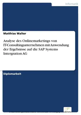 Walter |  Analyse des Onlinemarketings von IT-Consultingunternehmen mit Anwendung der Ergebnisse auf die SAP Systems Intergration AG | eBook | Sack Fachmedien