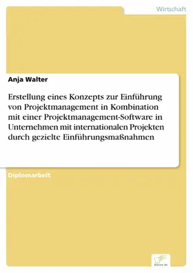 Walter |  Erstellung eines Konzepts zur Einführung von Projektmanagement in Kombination mit einer Projektmanagement-Software in Unternehmen mit internationalen Projekten durch gezielte Einführungsmaßnahmen | eBook | Sack Fachmedien