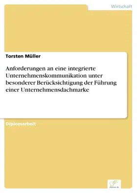 Müller |  Anforderungen an eine integrierte Unternehmenskommunikation unter besonderer Berücksichtigung der Führung einer Unternehmensdachmarke | eBook | Sack Fachmedien