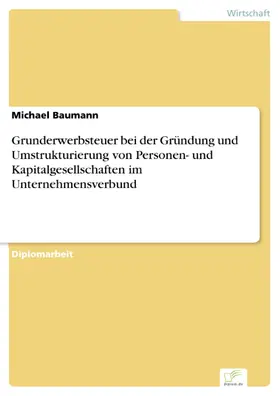 Baumann |  Grunderwerbsteuer bei der Gründung und Umstrukturierung von Personen- und Kapitalgesellschaften im Unternehmensverbund | eBook | Sack Fachmedien