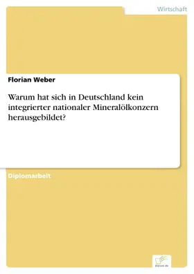 Weber |  Warum hat sich in Deutschland kein integrierter nationaler Mineralölkonzern herausgebildet? | eBook | Sack Fachmedien