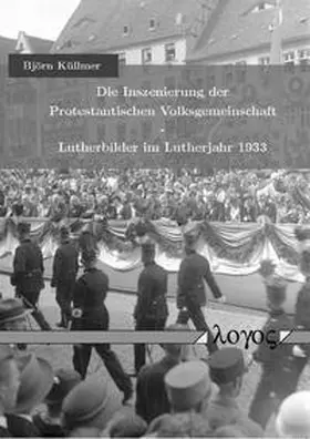 Küllmer |  Die Inszenierung der Protestantischen Volksgemeinschaft - Lutherbilder im Lutherjahr 1933 | Buch |  Sack Fachmedien