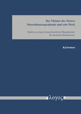 Seebert |  Der Meister des Trierer Metzenhausgrabmals und sein Werk | Buch |  Sack Fachmedien