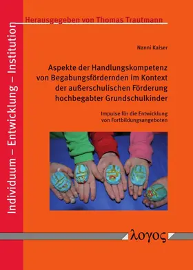 Kaiser |  Aspekte der Handlungskompetenz von Begabungsfördernden im Kontext der außerschulischen Förderung hochbegabter Grundschulkinder | Buch |  Sack Fachmedien