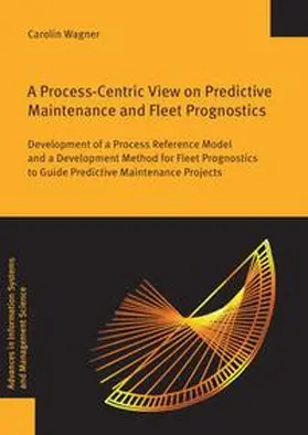 Wagner |  A Process-Centric View on Predictive Maintenance and Fleet Prognostics | Buch |  Sack Fachmedien