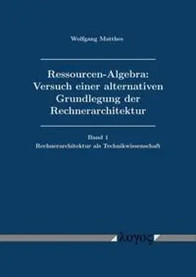 Matthes |  Ressourcen-Algebra: Versuch einer alternativen Grundlegung der Rechnerarchitektur | Buch |  Sack Fachmedien