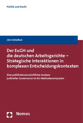 Ketelhut |  Der EuGH und die deutschen Arbeitsgerichte - Strategische Interaktionen in komplexen Entscheidungskontexten | Buch |  Sack Fachmedien