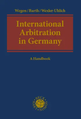 Wegen / Barth / Wexler-Uhlich |  International Arbitration in Germany | Buch |  Sack Fachmedien