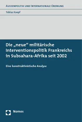 Koepf |  Frankreichs 'neue' militärische Interventionspolitik in Subsahara-Afrika (2002-2009) | Buch |  Sack Fachmedien