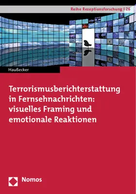 Haußecker |  Terrorismusberichterstattung in Fernsehnachrichten: visuelles Framing und emotionale Reaktionen | Buch |  Sack Fachmedien